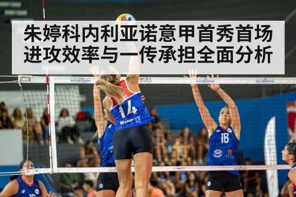 朱婷科内利亚诺意甲首秀首场进攻效率与一传承担全面分析